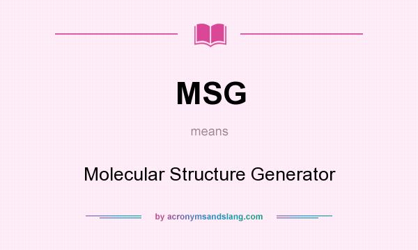 What does MSG mean? It stands for Molecular Structure Generator