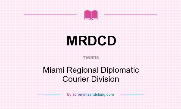 What does MRDCD mean? It stands for Miami Regional Diplomatic Courier Division