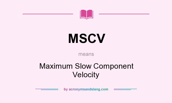 What does MSCV mean? It stands for Maximum Slow Component Velocity