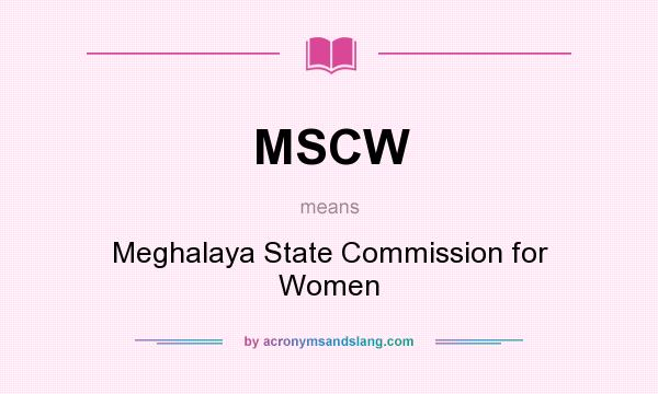 What does MSCW mean? It stands for Meghalaya State Commission for Women
