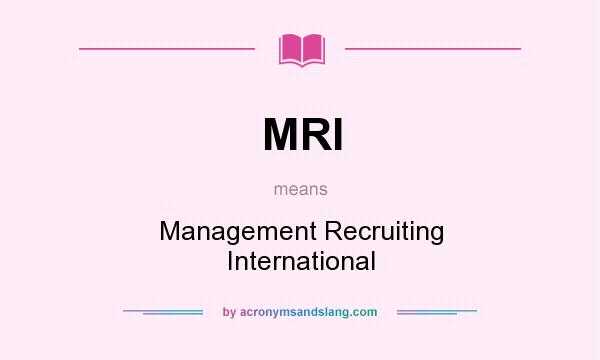 What does MRI mean? It stands for Management Recruiting International