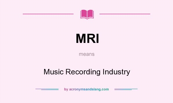 What does MRI mean? It stands for Music Recording Industry