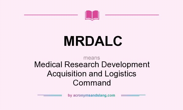 What does MRDALC mean? It stands for Medical Research Development Acquisition and Logistics Command