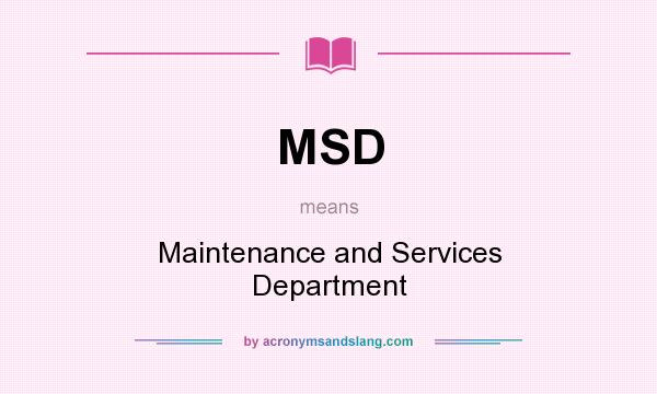 What does MSD mean? It stands for Maintenance and Services Department