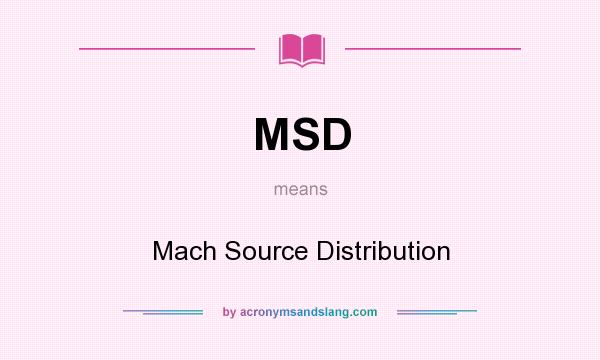 What does MSD mean? It stands for Mach Source Distribution