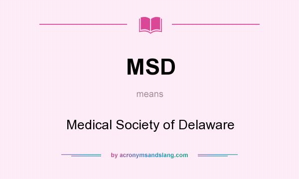What does MSD mean? It stands for Medical Society of Delaware