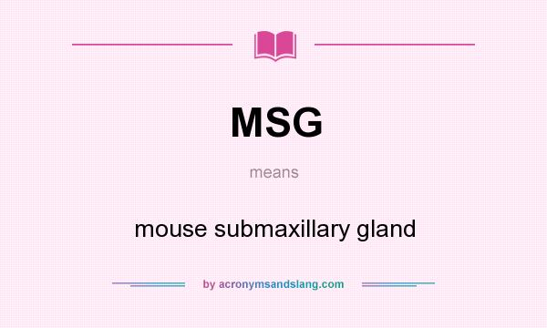 What does MSG mean? It stands for mouse submaxillary gland