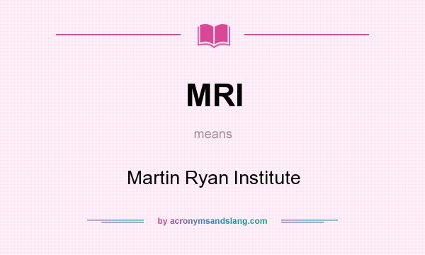 What does MRI mean? It stands for Martin Ryan Institute