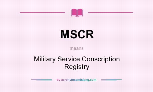 What does MSCR mean? It stands for Military Service Conscription Registry