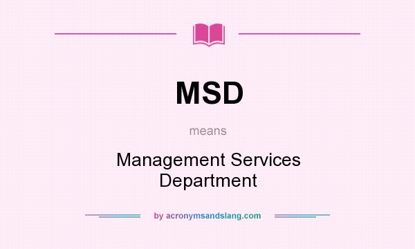 What does MSD mean? It stands for Management Services Department