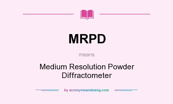 What does MRPD mean? It stands for Medium Resolution Powder Diffractometer