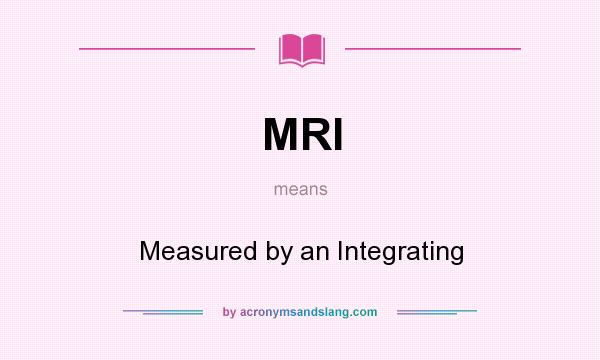What does MRI mean? It stands for Measured by an Integrating