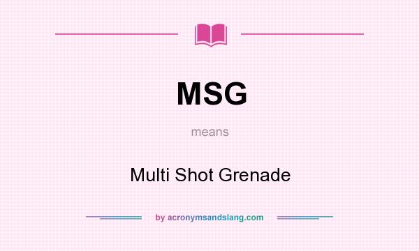 What does MSG mean? It stands for Multi Shot Grenade