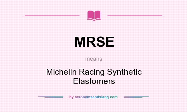 What does MRSE mean? It stands for Michelin Racing Synthetic Elastomers