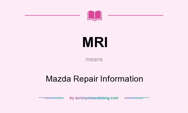 What does MRI mean? It stands for Mazda Repair Information