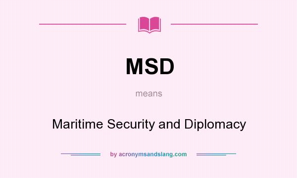What does MSD mean? It stands for Maritime Security and Diplomacy