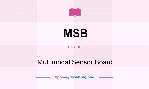 What does MSB mean? It stands for Multimodal Sensor Board