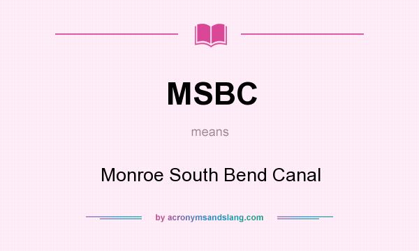 What does MSBC mean? It stands for Monroe South Bend Canal