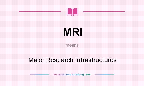 What does MRI mean? It stands for Major Research Infrastructures