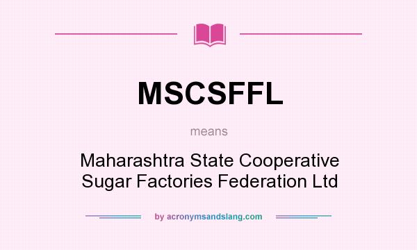 What does MSCSFFL mean? It stands for Maharashtra State Cooperative Sugar Factories Federation Ltd