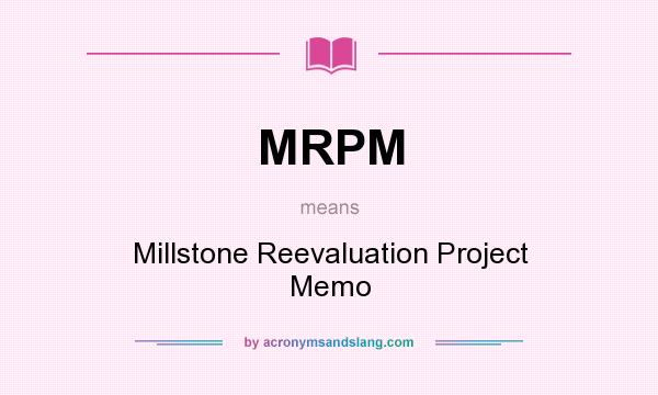 What does MRPM mean? It stands for Millstone Reevaluation Project Memo