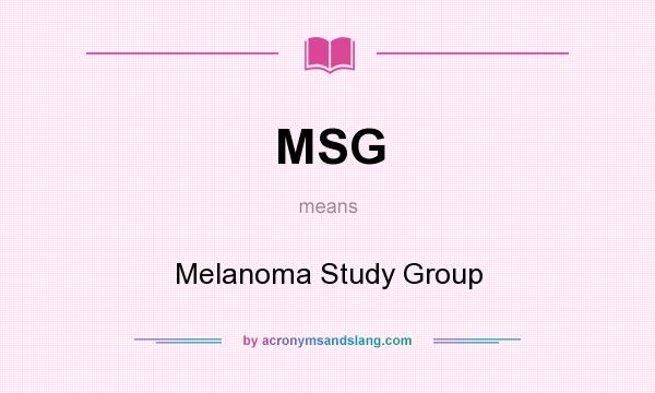 What does MSG mean? It stands for Melanoma Study Group