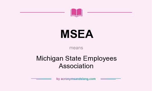 What does MSEA mean? It stands for Michigan State Employees Association