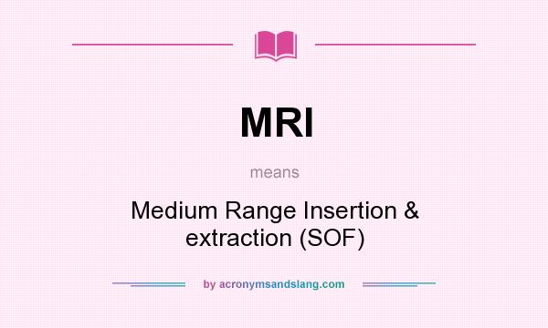 What does MRI mean? It stands for Medium Range Insertion & extraction (SOF)