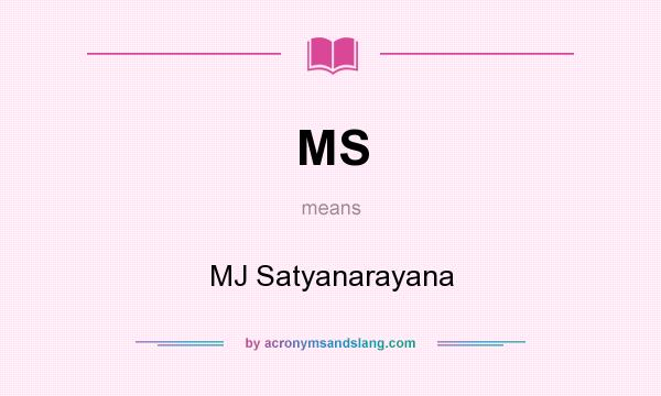 What does MS mean? It stands for MJ Satyanarayana