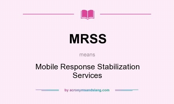 What does MRSS mean? It stands for Mobile Response Stabilization Services