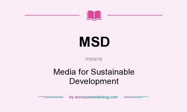 What does MSD mean? It stands for Media for Sustainable Development