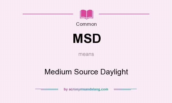 What does MSD mean? It stands for Medium Source Daylight