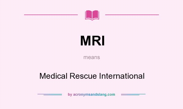 What does MRI mean? It stands for Medical Rescue International