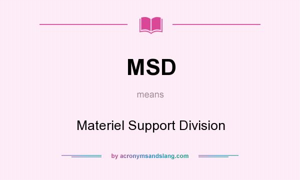 What does MSD mean? It stands for Materiel Support Division