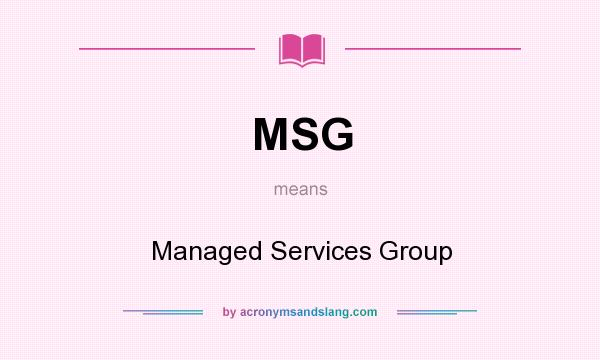What does MSG mean? It stands for Managed Services Group