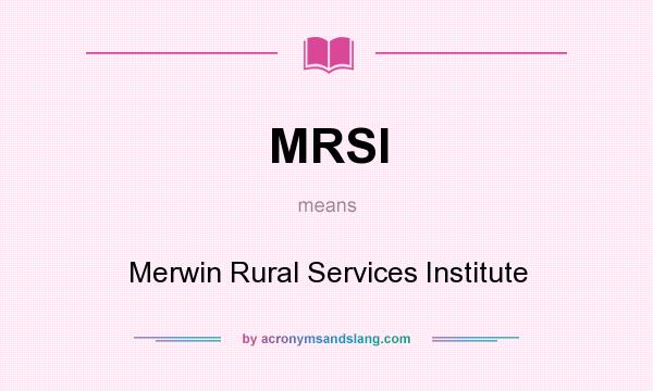 What does MRSI mean? It stands for Merwin Rural Services Institute