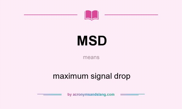 What does MSD mean? It stands for maximum signal drop