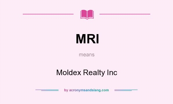 What does MRI mean? It stands for Moldex Realty Inc