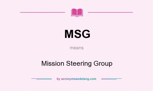 What does MSG mean? It stands for Mission Steering Group