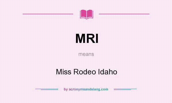 What does MRI mean? It stands for Miss Rodeo Idaho