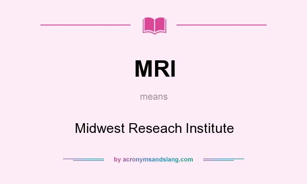 What does MRI mean? It stands for Midwest Reseach Institute
