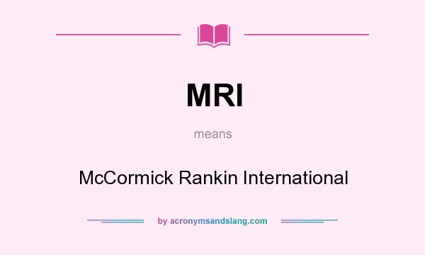 What does MRI mean? It stands for McCormick Rankin International