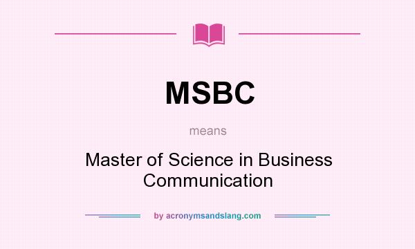 What does MSBC mean? It stands for Master of Science in Business Communication