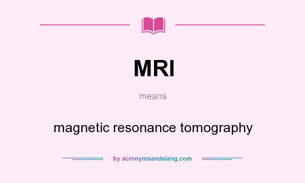 What does MRI mean? It stands for magnetic resonance tomography