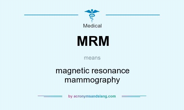 What does MRM mean? It stands for magnetic resonance mammography
