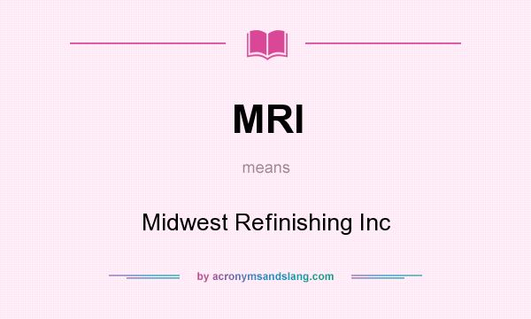 What does MRI mean? It stands for Midwest Refinishing Inc