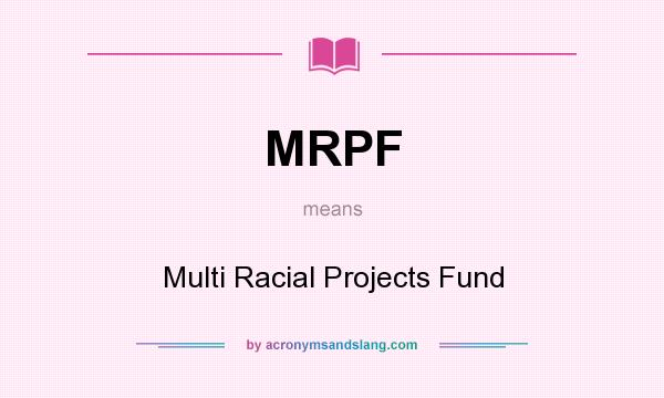 What does MRPF mean? It stands for Multi Racial Projects Fund