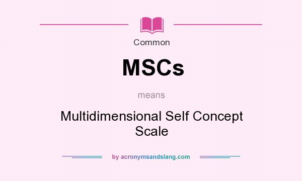 What does MSCs mean? It stands for Multidimensional Self Concept Scale