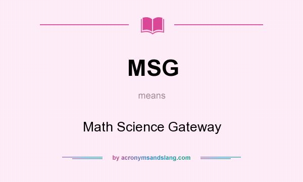 What does MSG mean? It stands for Math Science Gateway