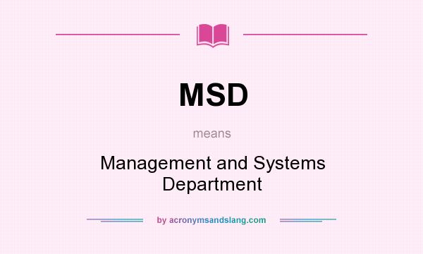 What does MSD mean? It stands for Management and Systems Department